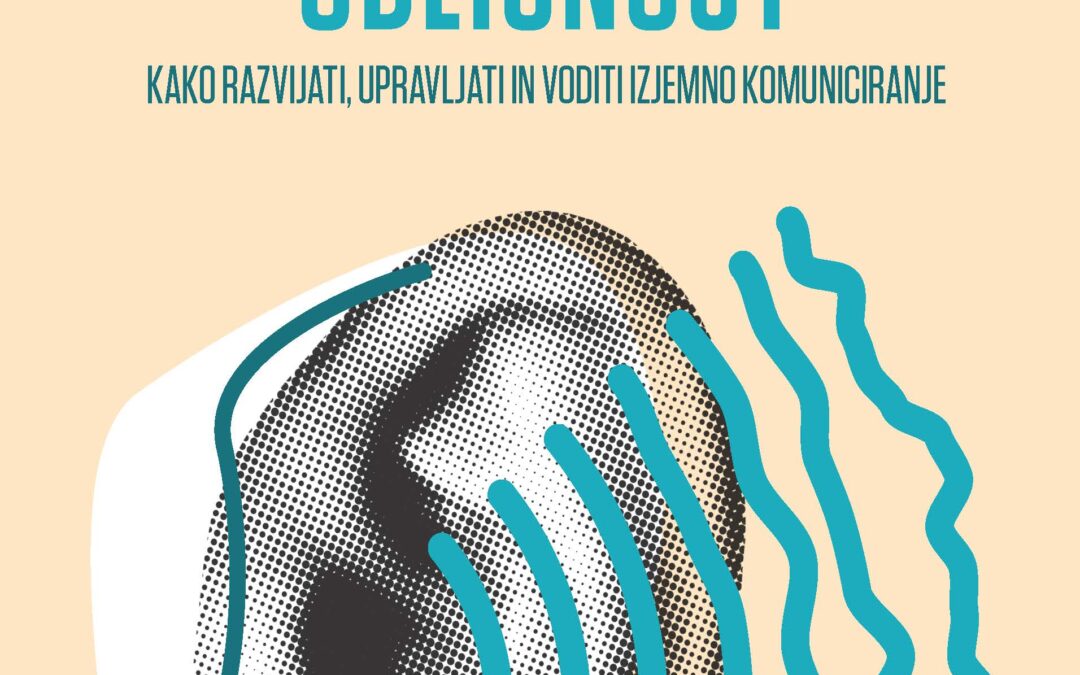 Izšel slovenski prevod knjige »Komunikacijska odličnost: Kako razvijati, upravljati in voditi izjemno komuniciranje«